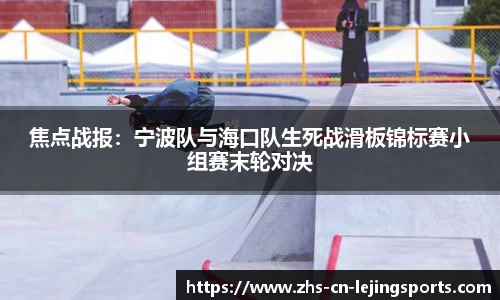 焦点战报：宁波队与海口队生死战滑板锦标赛小组赛末轮对决